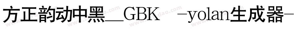 方正韵动中黑_GBK -yolan生成器字体转换